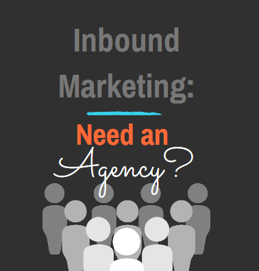 Inbound Marketing Agency | Do You Need An Agency
